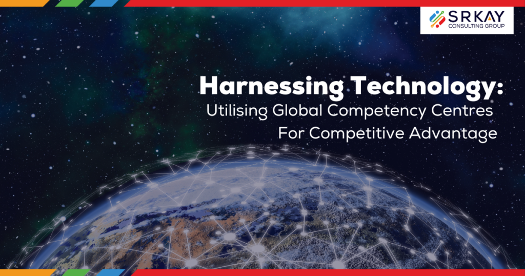 Harnessing Technology: Utilising Global Competency Centres For Competitive Advantage