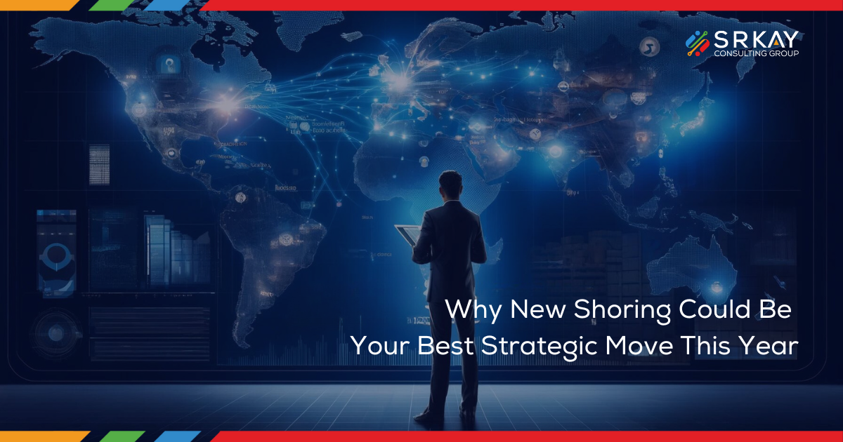 Why New Shoring Could Be Your Best Strategic Move This Year